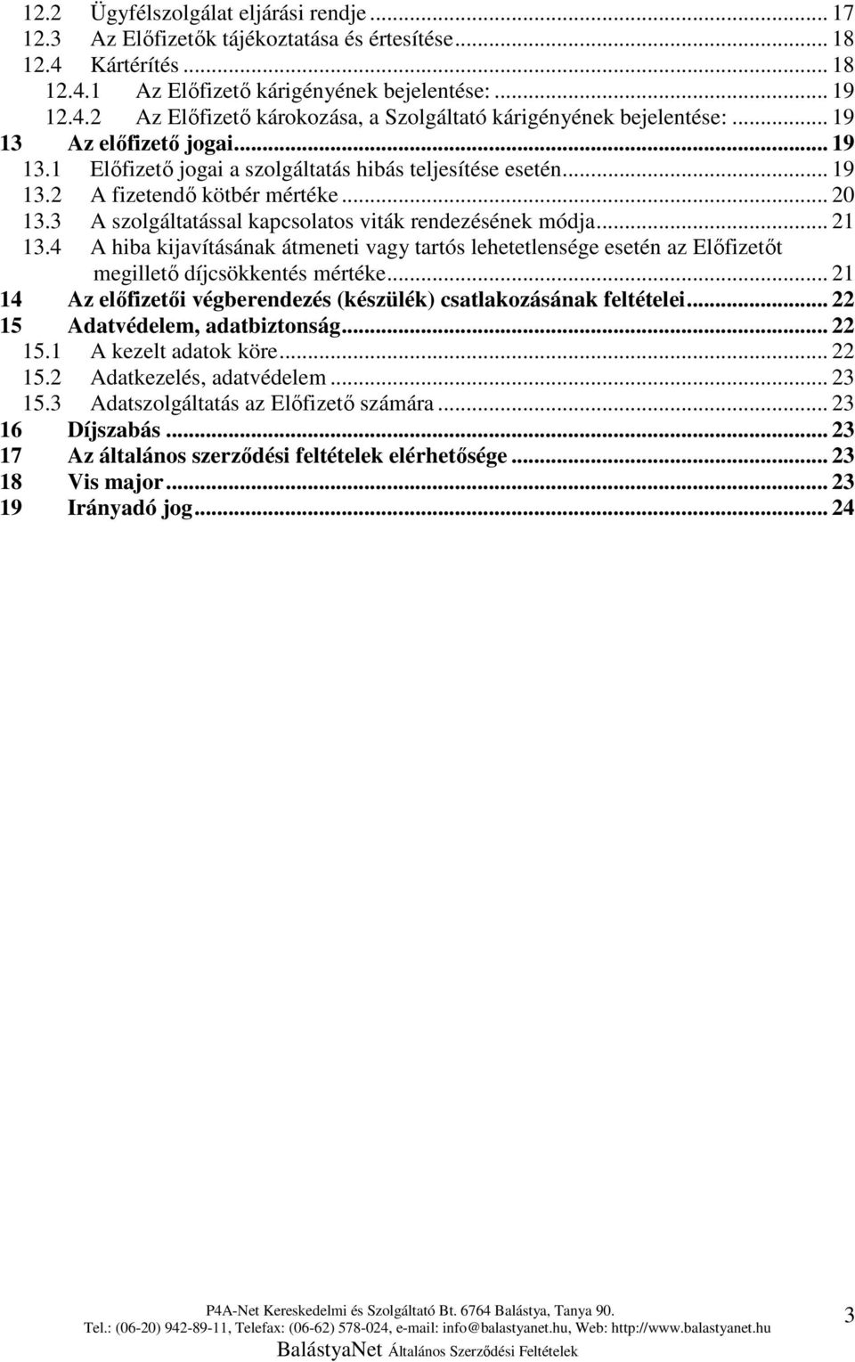 .. 21 13.4 A hiba kijavításának átmeneti vagy tartós lehetetlensége esetén az Elıfizetıt megilletı díjcsökkentés mértéke... 21 14 Az elıfizetıi végberendezés (készülék) csatlakozásának feltételei.