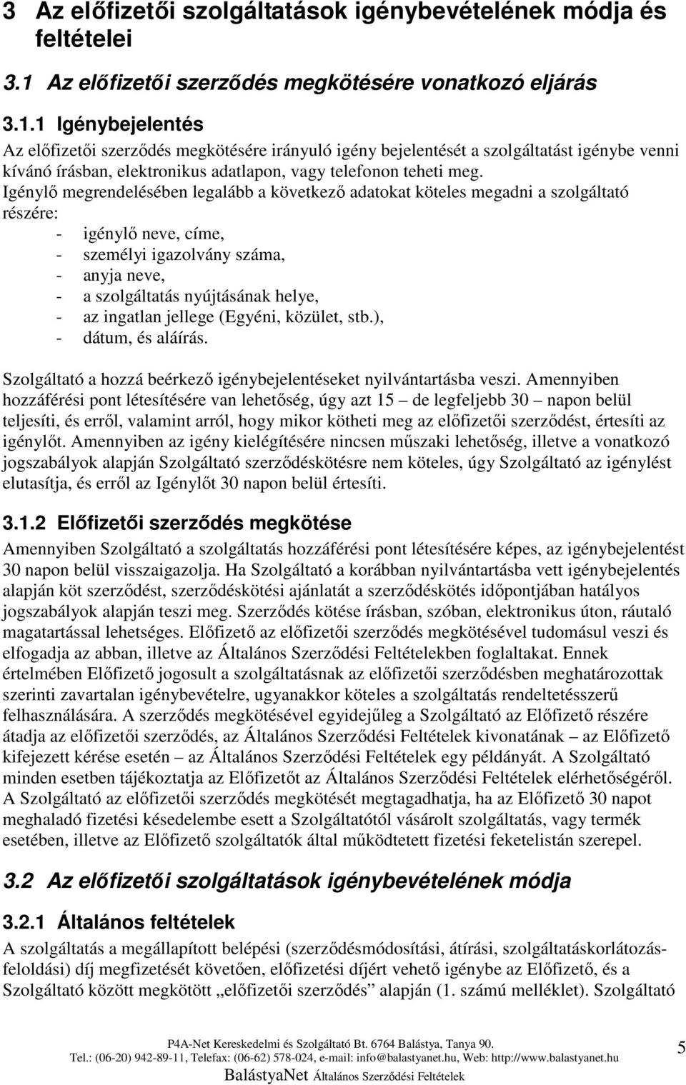 1 Igénybejelentés Az elıfizetıi szerzıdés megkötésére irányuló igény bejelentését a szolgáltatást igénybe venni kívánó írásban, elektronikus adatlapon, vagy telefonon teheti meg.