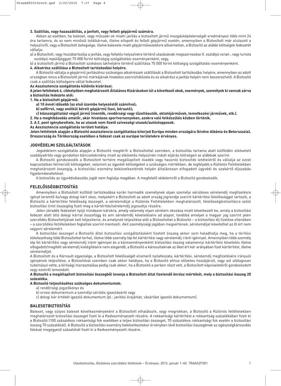 gépjármû esetén, amennyiben a Biztosított már elutazott a helyszínrôl, vagy a Biztosított betegsége, illetve balesete miatt gépjármûvezetésre alkalmatlan, a Biztosító az alábbi költségek fedezetét