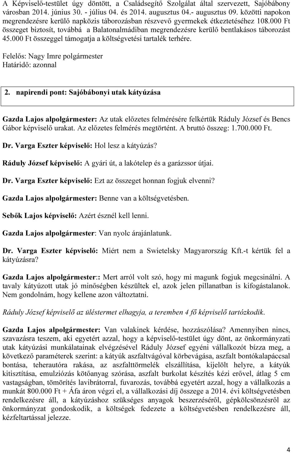 000 Ft összeggel támogatja a költségvetési tartalék terhére. Felelős: Nagy Imre polgármester Határidő: azonnal 2.