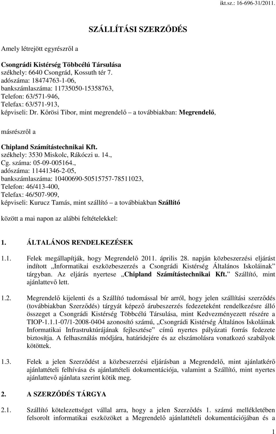 Kırösi Tibor, mint megrendelı a továbbiakban: Megrendelı, másrészrıl a Chipland Számítástechnikai Kft. székhely: 3530 Miskolc, Rákóczi u. 14., Cg. száma: 05-09-005164.