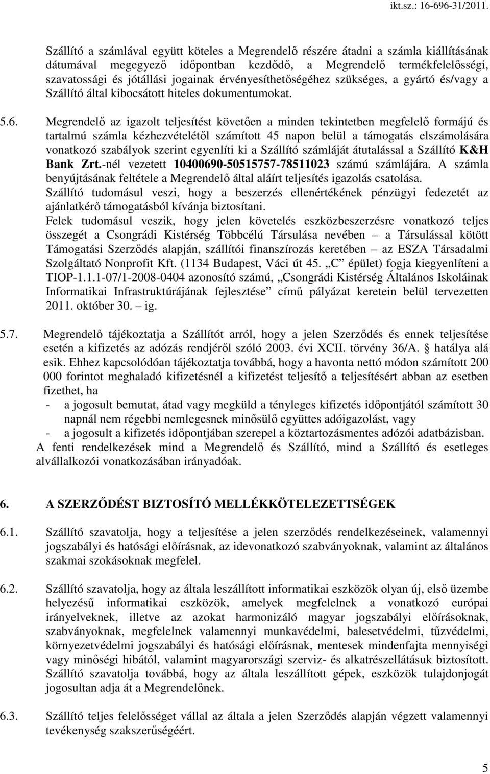 Megrendelı az igazolt teljesítést követıen a minden tekintetben megfelelı formájú és tartalmú számla kézhezvételétıl számított 45 napon belül a támogatás elszámolására vonatkozó szabályok szerint