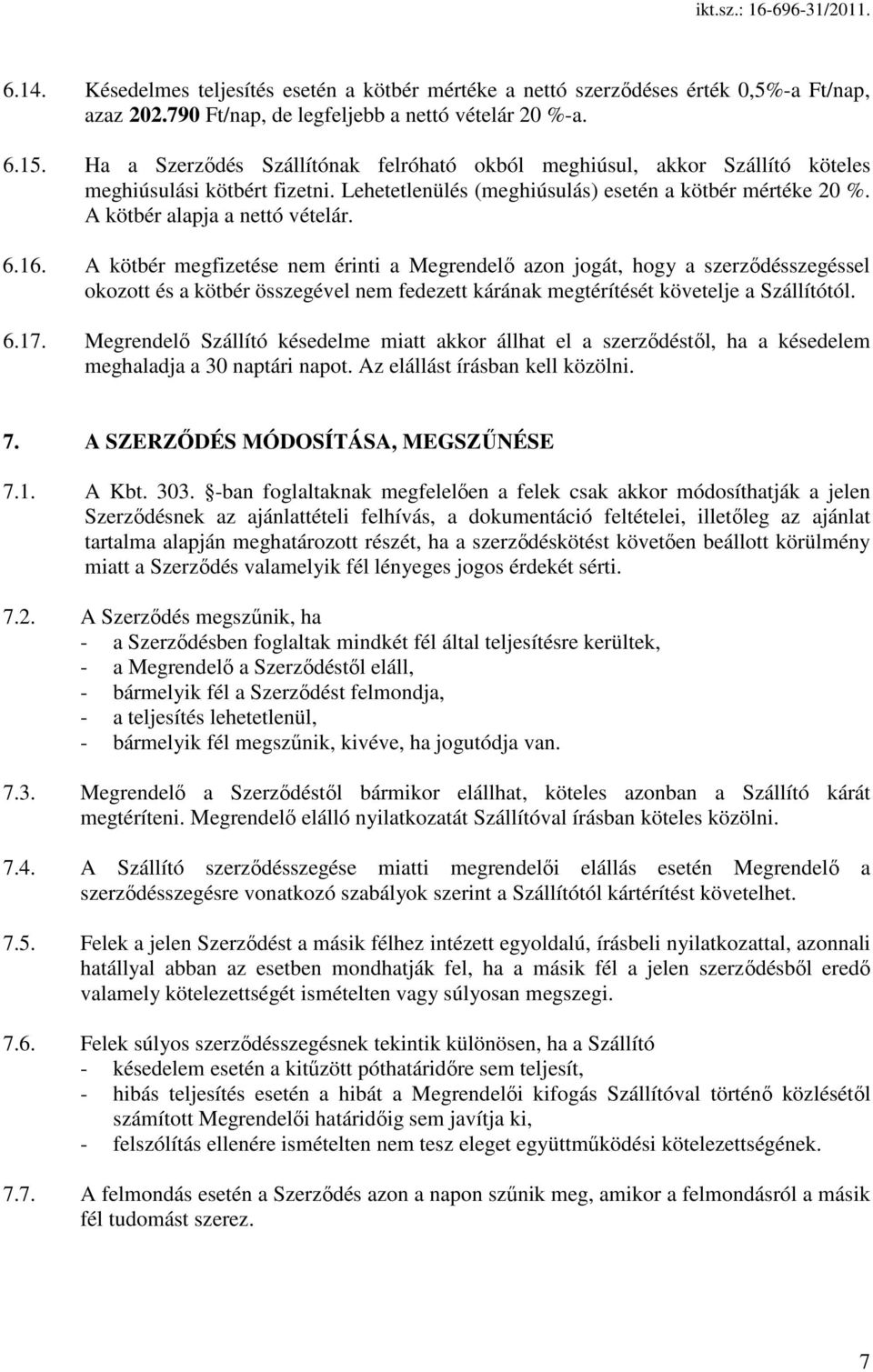 6.16. A kötbér megfizetése nem érinti a Megrendelı azon jogát, hogy a szerzıdésszegéssel okozott és a kötbér összegével nem fedezett kárának megtérítését követelje a Szállítótól. 6.17.