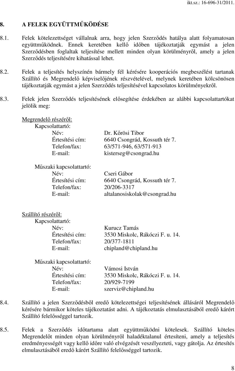 Felek a teljesítés helyszínén bármely fél kérésére kooperációs megbeszélést tartanak Szállító és Megrendelı képviselıjének részvételével, melynek keretében kölcsönösen tájékoztatják egymást a jelen