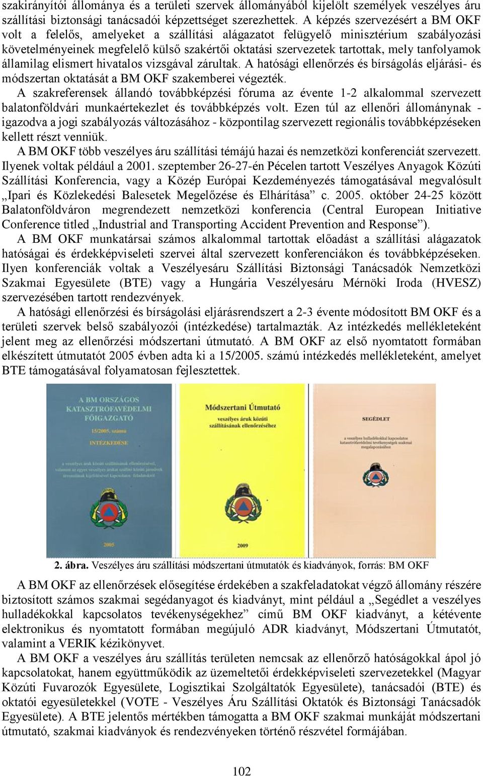 tanfolyamok államilag elismert hivatalos vizsgával zárultak. A hatósági ellenőrzés és bírságolás eljárási- és módszertan oktatását a BM OKF szakemberei végezték.