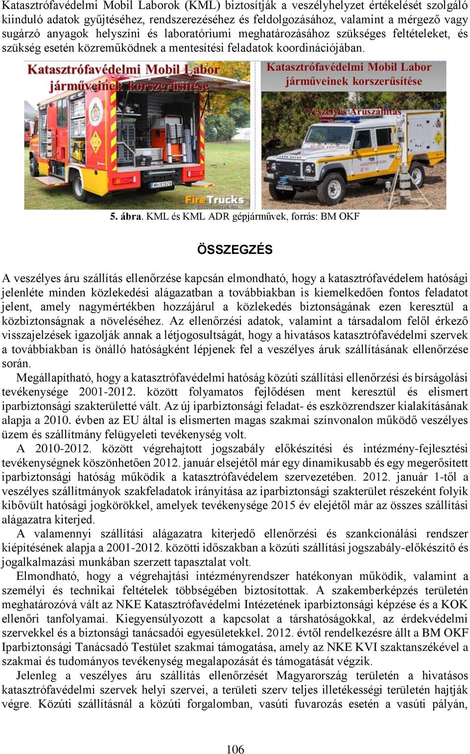 KML és KML ADR gépjárművek, forrás: BM OKF ÖSSZEGZÉS A veszélyes áru szállítás ellenőrzése kapcsán elmondható, hogy a katasztrófavédelem hatósági jelenléte minden közlekedési alágazatban a