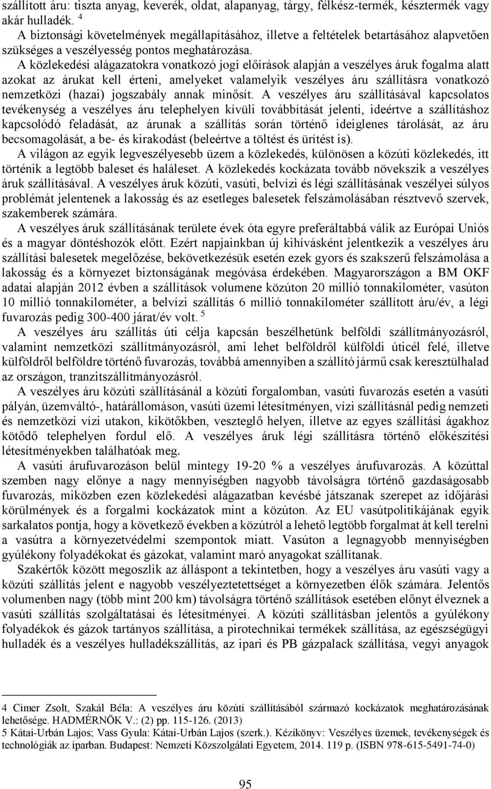 A közlekedési alágazatokra vonatkozó jogi előírások alapján a veszélyes áruk fogalma alatt azokat az árukat kell érteni, amelyeket valamelyik veszélyes áru szállításra vonatkozó nemzetközi (hazai)