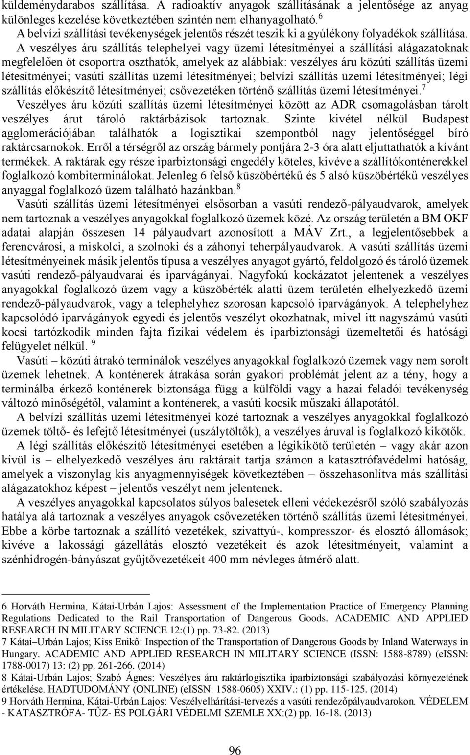 A veszélyes áru szállítás telephelyei vagy üzemi létesítményei a szállítási alágazatoknak megfelelően öt csoportra oszthatók, amelyek az alábbiak: veszélyes áru közúti szállítás üzemi létesítményei;