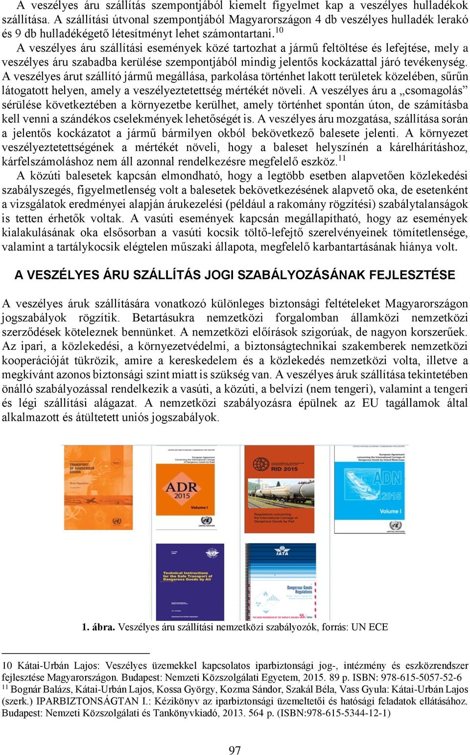 10 A veszélyes áru szállítási események közé tartozhat a jármű feltöltése és lefejtése, mely a veszélyes áru szabadba kerülése szempontjából mindig jelentős kockázattal járó tevékenység.