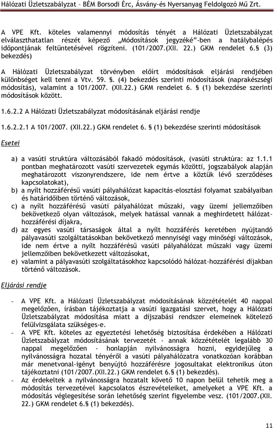 . (4) bekezdés szerinti módosítások (naprakészségi módosítás), valamint a 101/2007. (XII.22.) GKM rendelet 6. (1) bekezdése szerinti módosítások között. 1.6.2.2 A Hálózati Üzletszabályzat módosításának eljárási rendje 1.