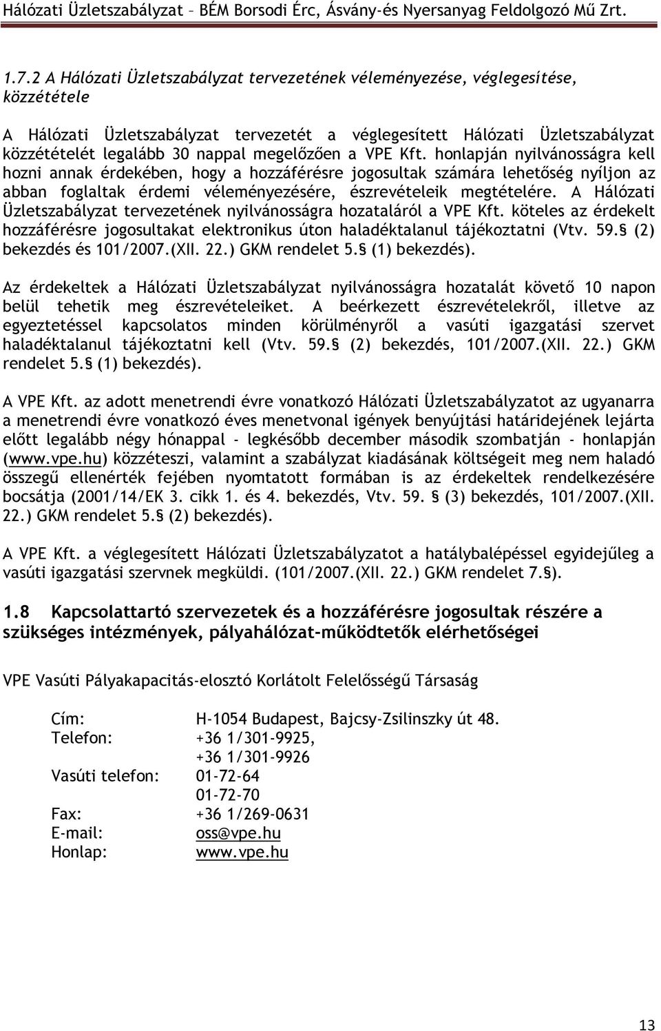 honlapján nyilvánosságra kell hozni annak érdekében, hogy a hozzáférésre jogosultak számára lehetőség nyíljon az abban foglaltak érdemi véleményezésére, észrevételeik megtételére.