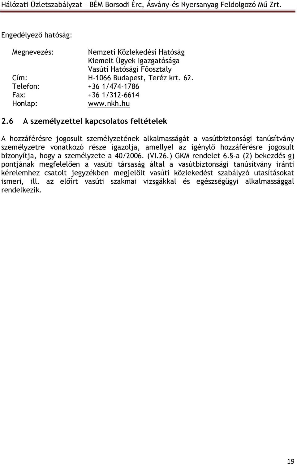 6 A személyzettel kapcsolatos feltételek A hozzáférésre jogosult személyzetének alkalmasságát a vasútbiztonsági tanúsítvány személyzetre vonatkozó része igazolja, amellyel az igénylő