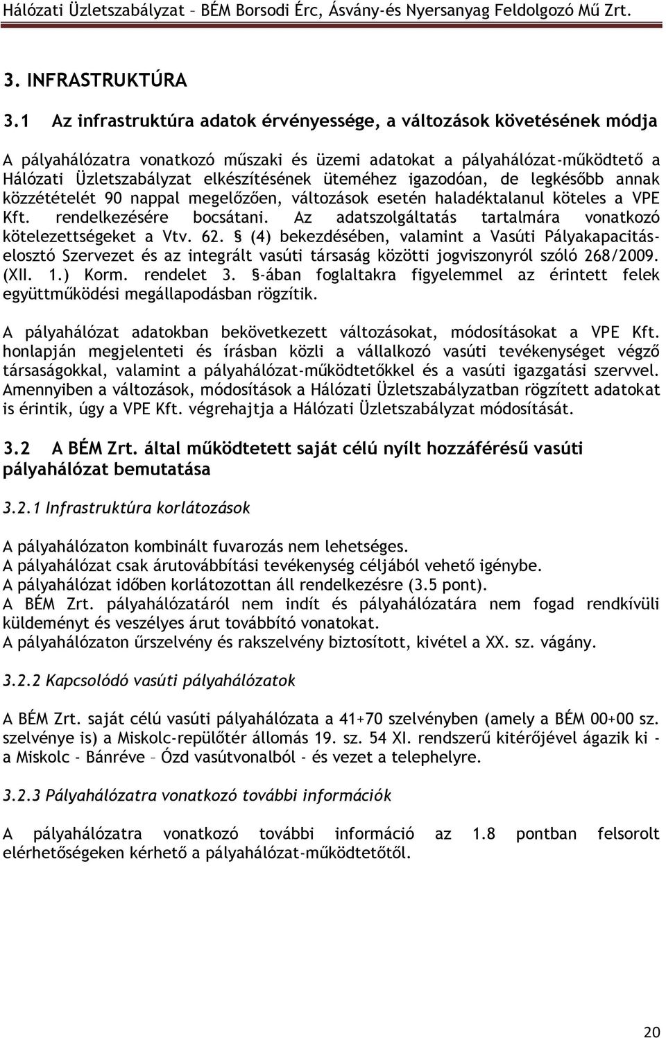 üteméhez igazodóan, de legkésőbb annak közzétételét 90 nappal megelőzően, változások esetén haladéktalanul köteles a VPE Kft. rendelkezésére bocsátani.