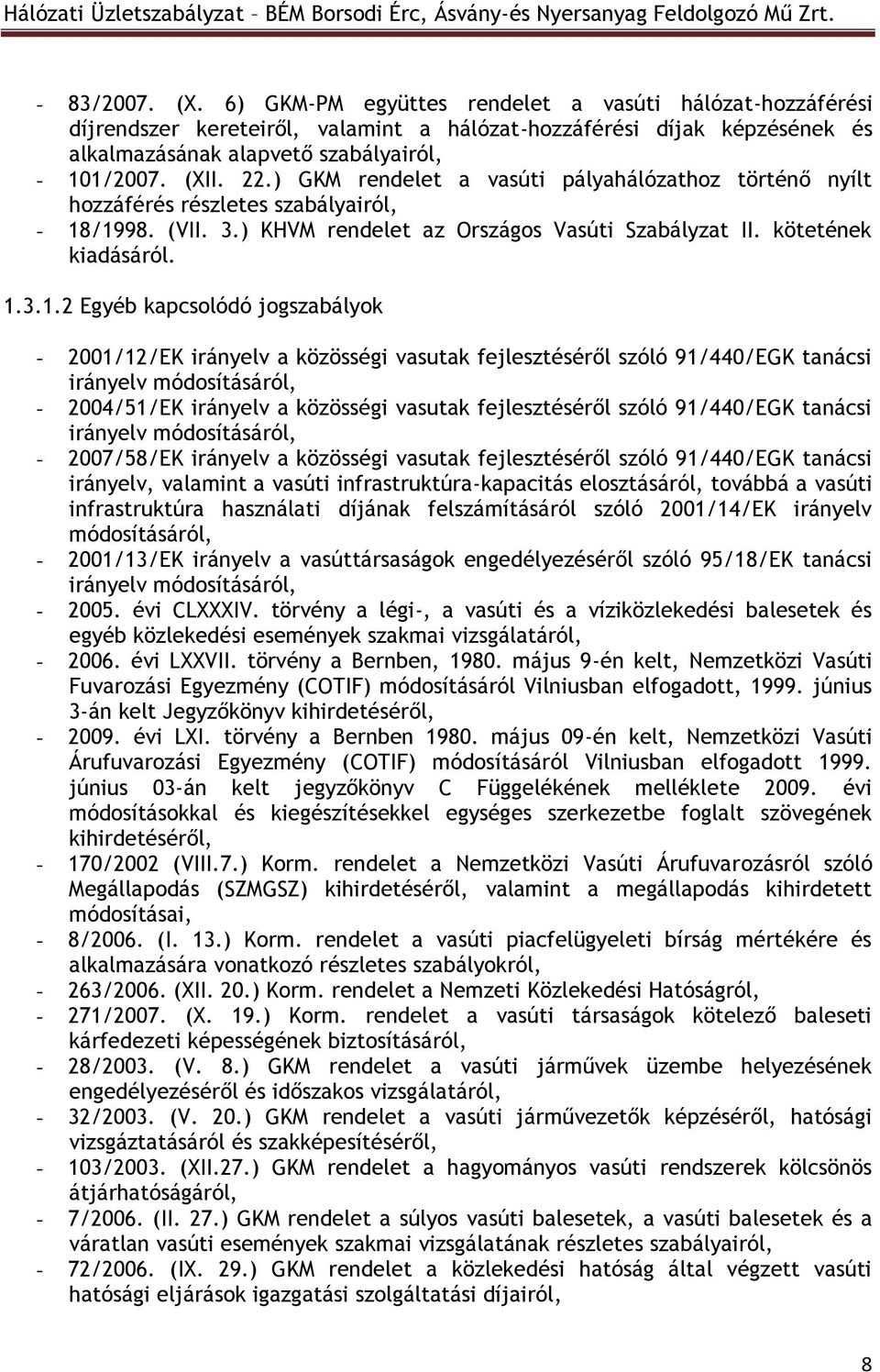 /1998. (VII. 3.) KHVM rendelet az Országos Vasúti Szabályzat II. kötetének kiadásáról. 1.3.1.2 Egyéb kapcsolódó jogszabályok - 2001/12/EK irányelv a közösségi vasutak fejlesztéséről szóló 91/440/EGK