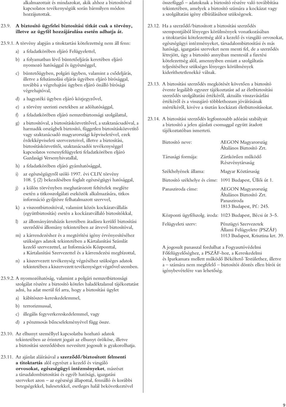 A törvény alapján a titoktartási kötelezettség nem áll fenn: a) a feladatkörében eljáró Felügyelettel, b) a folyamatban lévô büntetôeljárás keretében eljáró nyomozó hatósággal és ügyészséggel, c)