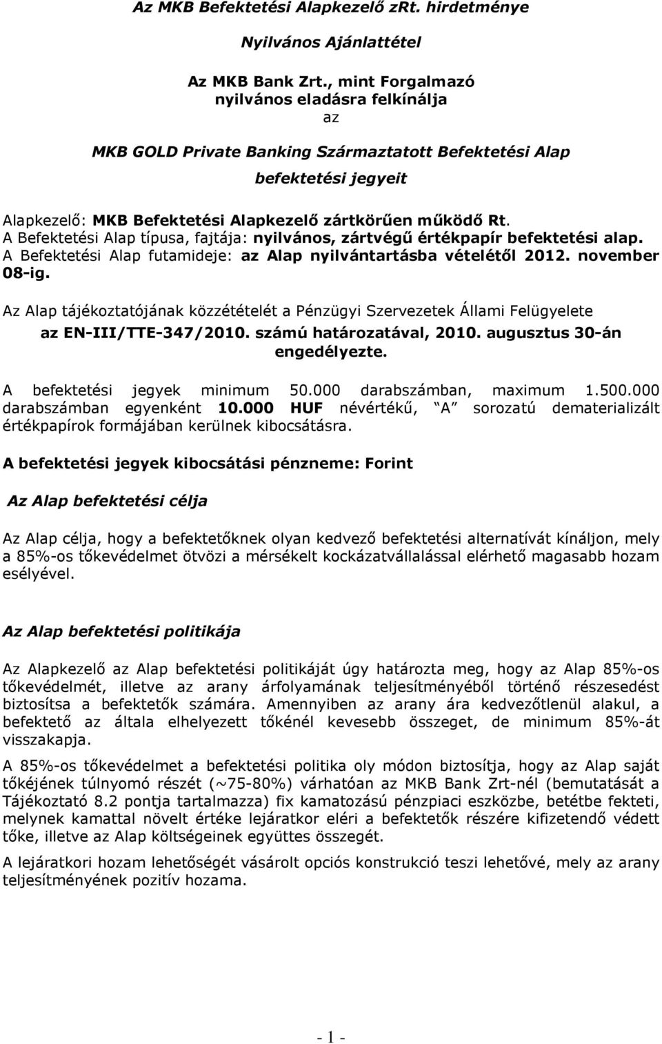 A Befektetési Alap típusa, fajtája: nyilvános, zártvégő értékpapír befektetési alap. A Befektetési Alap futamideje: az Alap nyilvántartásba vételétıl 2012. november 08-ig.