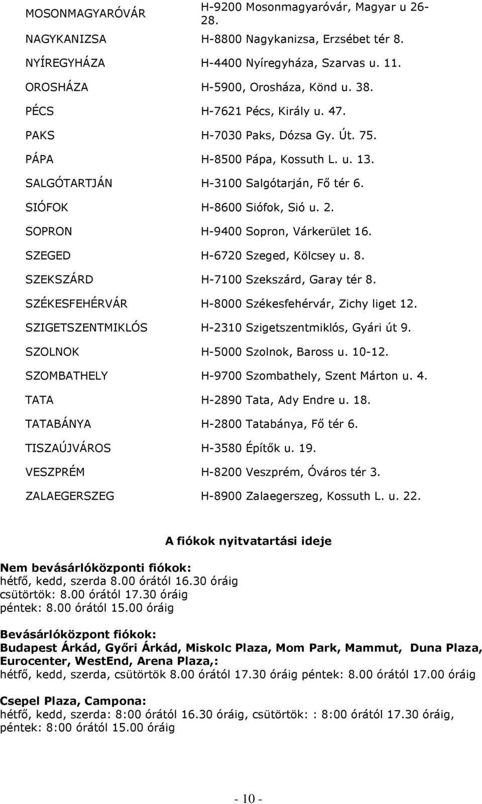 SOPRON H-9400 Sopron, Várkerület 16. SZEGED H-6720 Szeged, Kölcsey u. 8. SZEKSZÁRD H-7100 Szekszárd, Garay tér 8. SZÉKESFEHÉRVÁR H-8000 Székesfehérvár, Zichy liget 12.