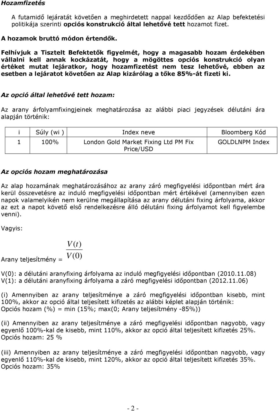 Felhívjuk a Tisztelt Befektetık figyelmét, hogy a magasabb hozam érdekében vállalni kell annak kockázatát, hogy a mögöttes opciós konstrukció olyan értéket mutat lejáratkor, hogy hozamfizetést nem