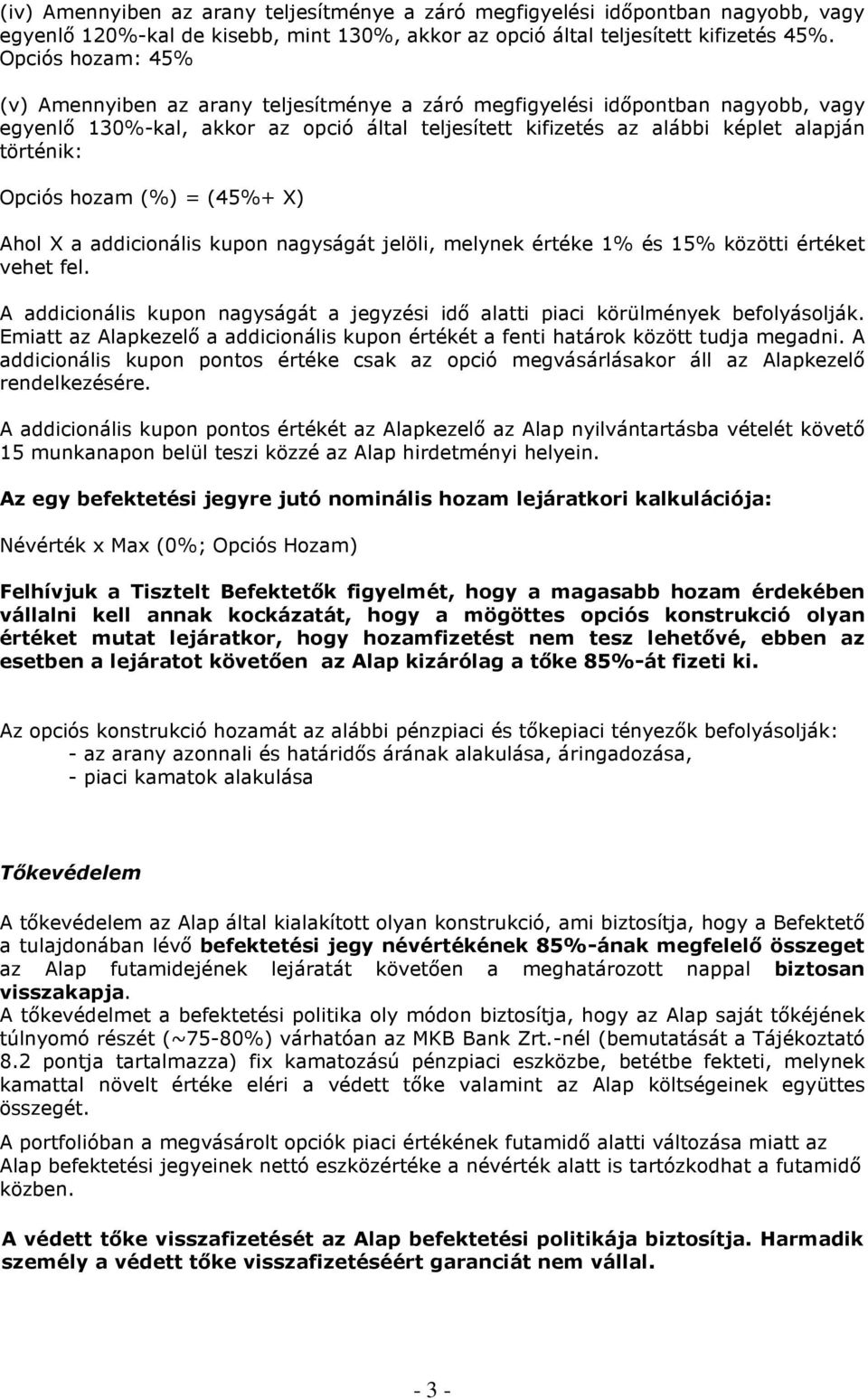Opciós hozam (%) = (45%+ X) Ahol X a addicionális kupon nagyságát jelöli, melynek értéke 1% és 15% közötti értéket vehet fel.