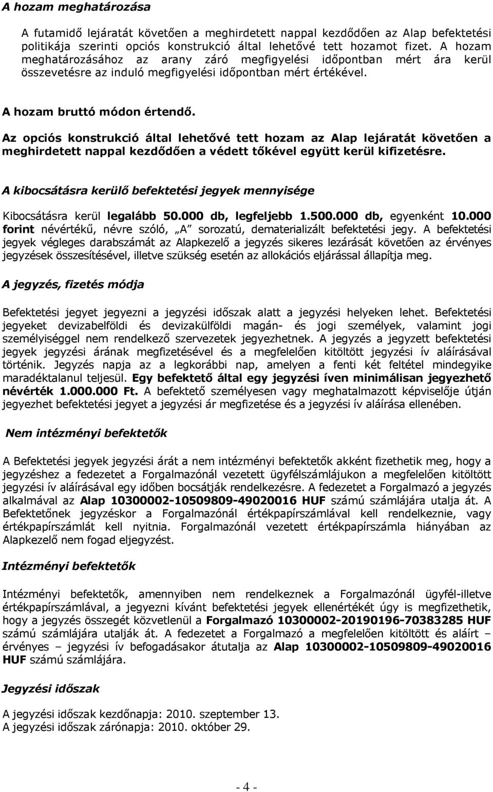 Az opciós konstrukció által lehetıvé tett hozam az Alap lejáratát követıen a meghirdetett nappal kezdıdıen a védett tıkével együtt kerül kifizetésre.