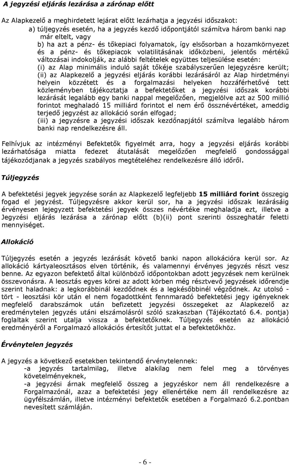 feltételek együttes teljesülése esetén: (i) az Alap minimális induló saját tıkéje szabályszerően lejegyzésre került; (ii) az Alapkezelı a jegyzési eljárás korábbi lezárásáról az Alap hirdetményi