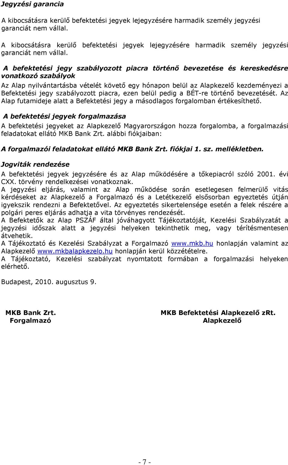 A befektetési jegy szabályozott piacra történı bevezetése és kereskedésre vonatkozó szabályok Az Alap nyilvántartásba vételét követı egy hónapon belül az Alapkezelı kezdeményezi a Befektetési jegy