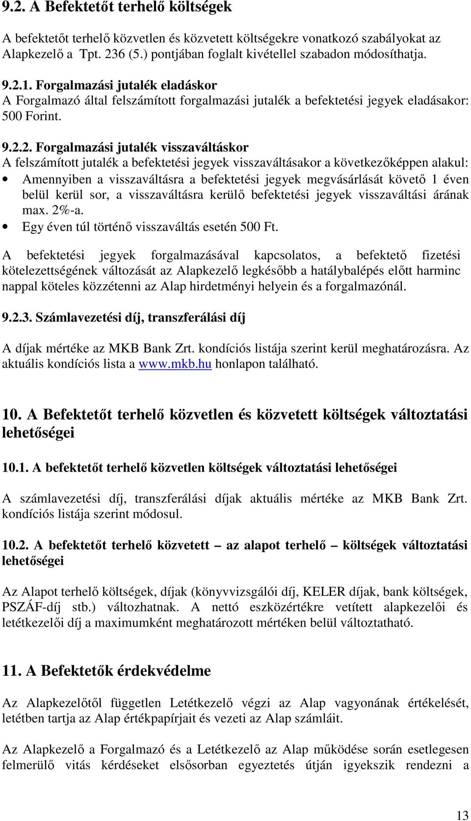 2. Forgalmazási jutalék visszaváltáskor A felszámított jutalék a befektetési jegyek visszaváltásakor a következıképpen alakul: Amennyiben a visszaváltásra a befektetési jegyek megvásárlását követı 1