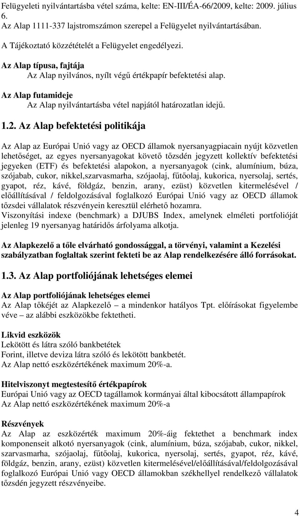 Az Alap futamideje Az Alap nyilvántartásba vétel napjától határozatlan idejő. 1.2.