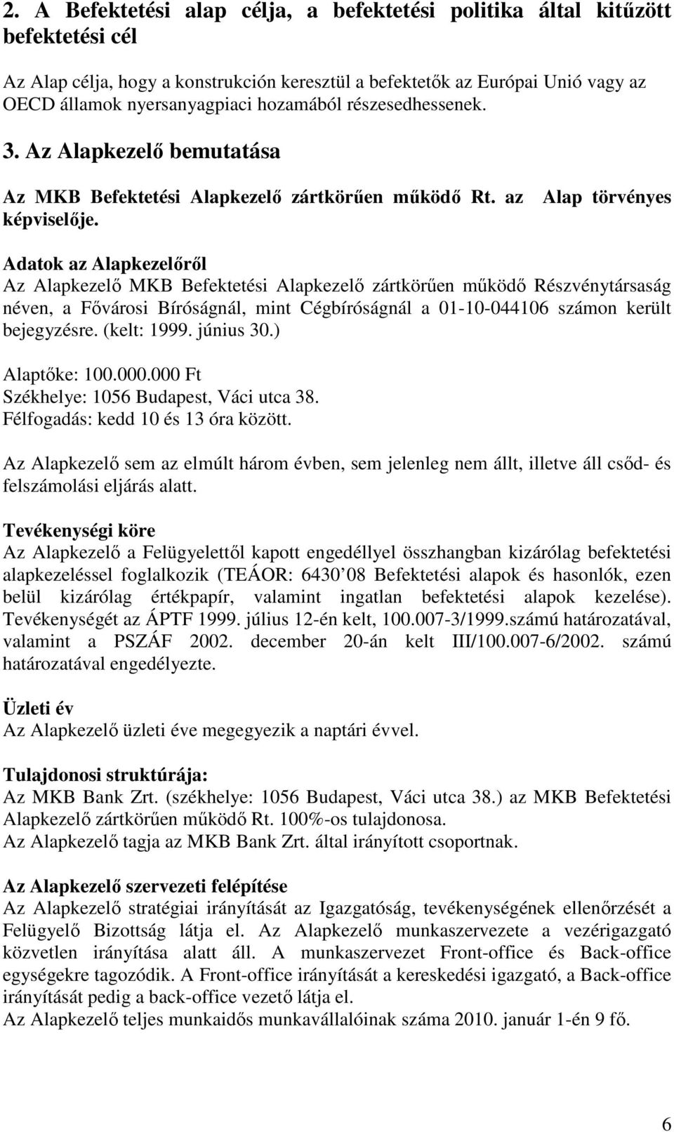 Alap törvényes Adatok az Alapkezelırıl Az Alapkezelı MKB Befektetési Alapkezelı zártkörően mőködı Részvénytársaság néven, a Fıvárosi Bíróságnál, mint Cégbíróságnál a 01-10-044106 számon került