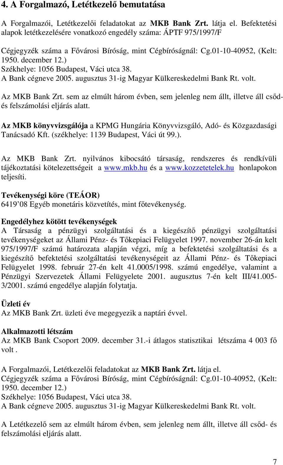 ) Székhelye: 1056 Budapest, Váci utca 38. A Bank cégneve 2005. augusztus 31-ig Magyar Külkereskedelmi Bank Rt. volt. Az MKB Bank Zrt.