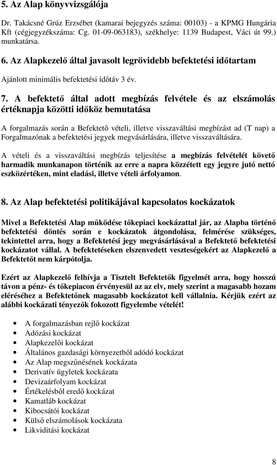 A befektetı által adott megbízás felvétele és az elszámolás értéknapja közötti idıköz bemutatása A forgalmazás során a Befektetı vételi, illetve visszaváltási megbízást ad (T nap) a Forgalmazónak a