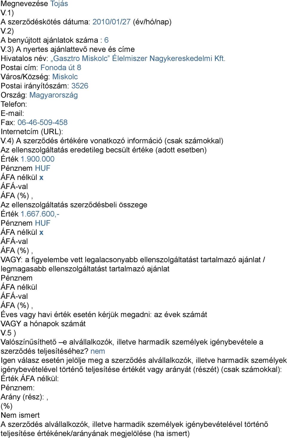 Postai cím: Fonoda út 8 Város/Község: Miskolc Postai