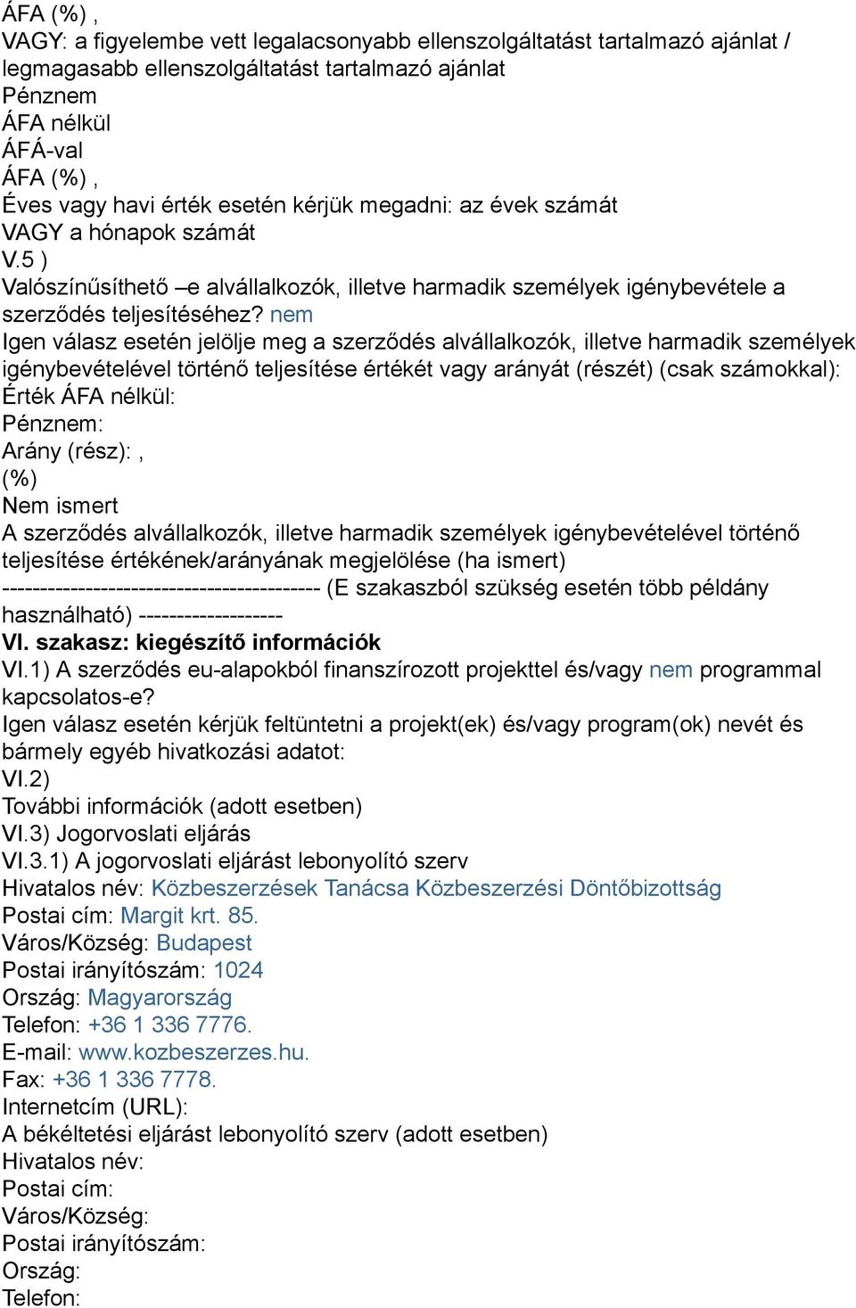 3) Jogorvoslati eljárás VI.3.1) A jogorvoslati eljárást lebonyolító szerv Hivatalos név: Közbeszerzések Tanácsa Közbeszerzési Döntőbizottság Postai cím: Margit krt. 85.