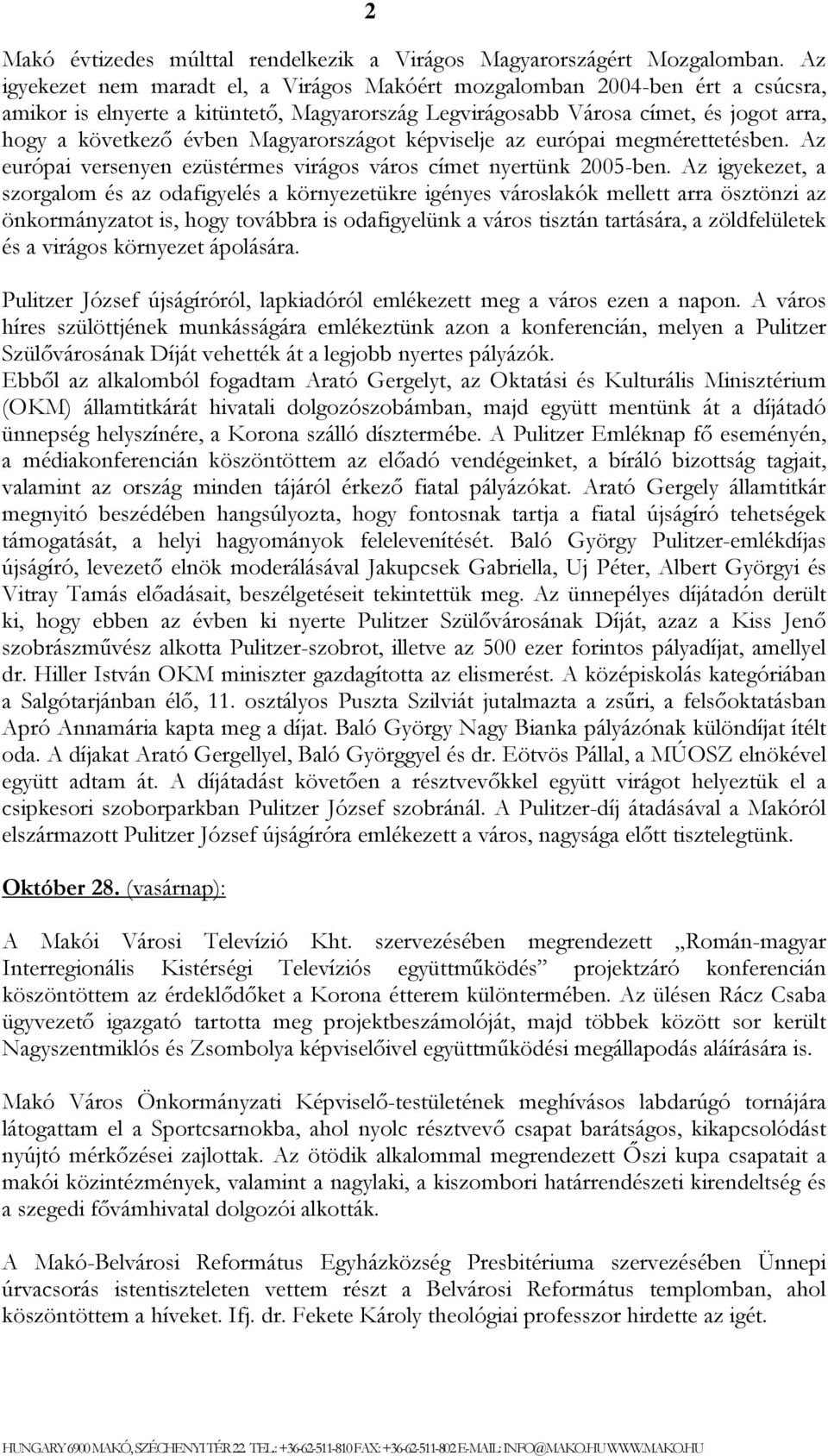 Magyarországot képviselje az európai megmérettetésben. Az európai versenyen ezüstérmes virágos város címet nyertünk 2005-ben.