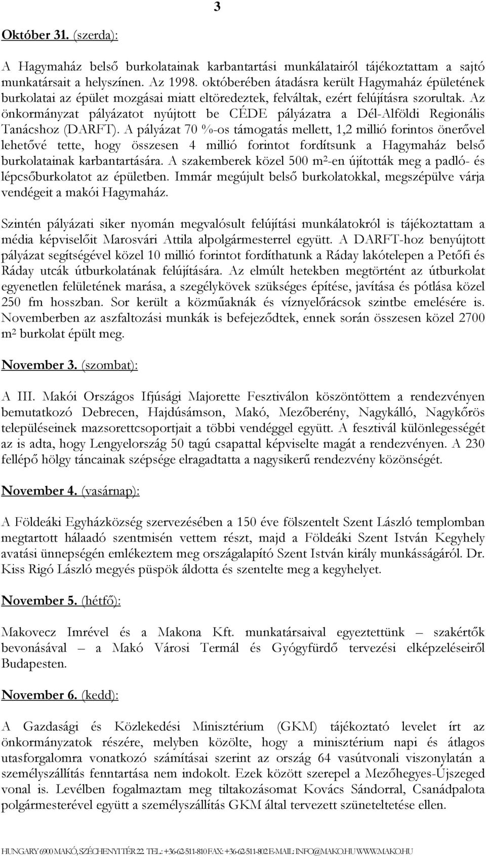 Az önkormányzat pályázatot nyújtott be CÉDE pályázatra a Dél-Alföldi Regionális Tanácshoz (DARFT).