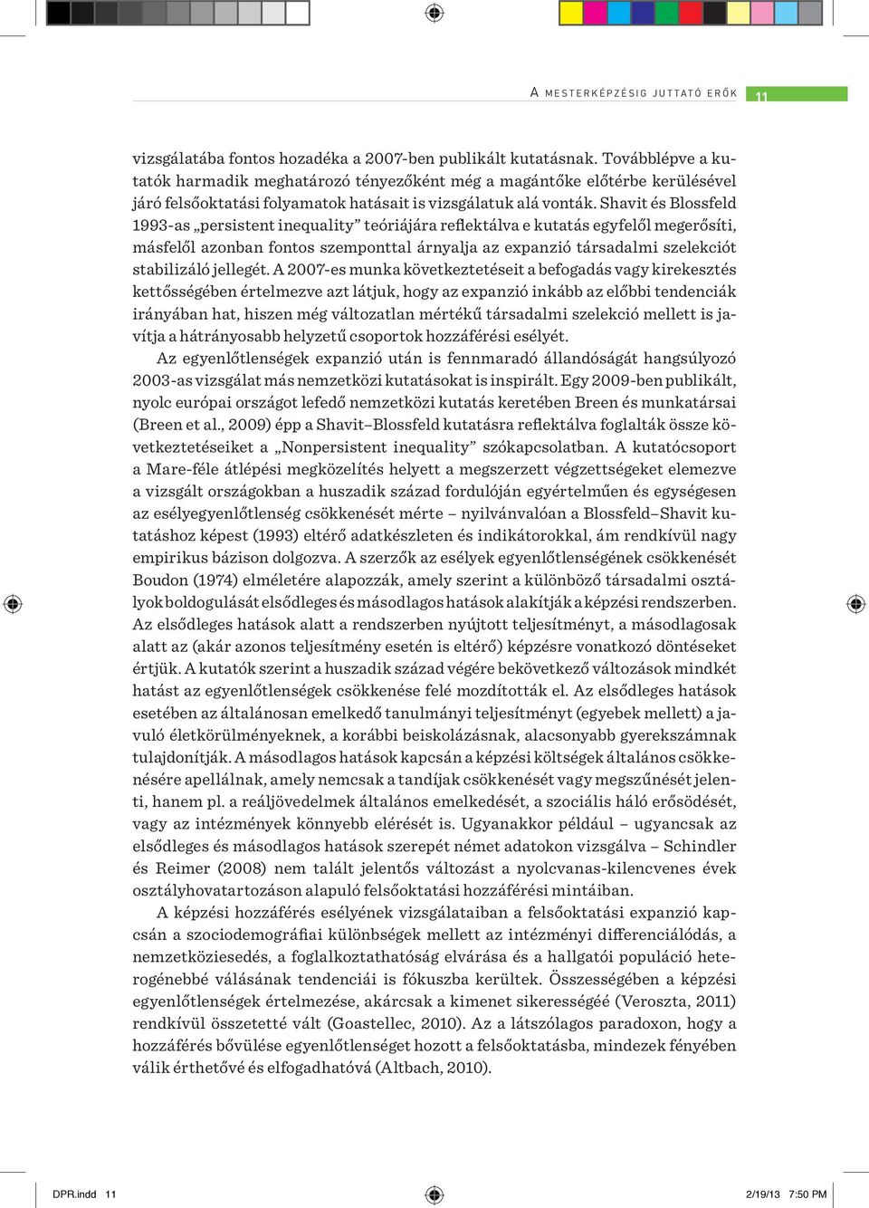 Shavit és Blossfeld 1993-as persistent inequality teóriájára reflektálva e kutatás egyfelől megerősíti, másfelől azonban fontos szemponttal árnyalja az expanzió társadalmi szelekciót stabilizáló