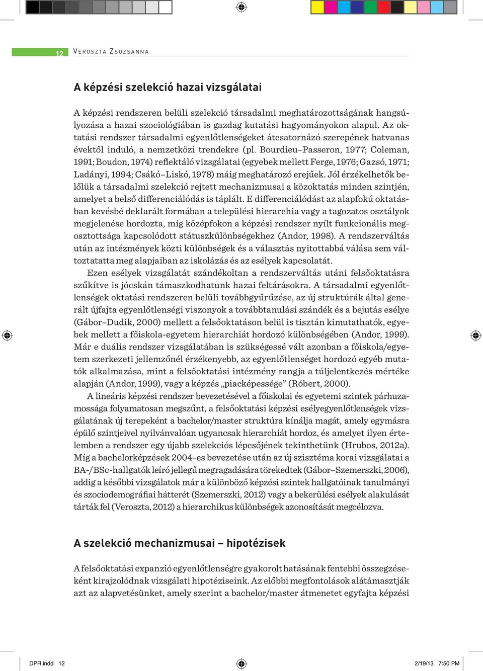 Bourdieu Passeron, 1977; Coleman, 1991; Boudon, 1974) reflektáló vizsgálatai (egyebek mellett Ferge, 1976; Gazsó, 1971; Ladányi, 1994; Csákó Liskó, 1978) máig meghatározó erejűek.