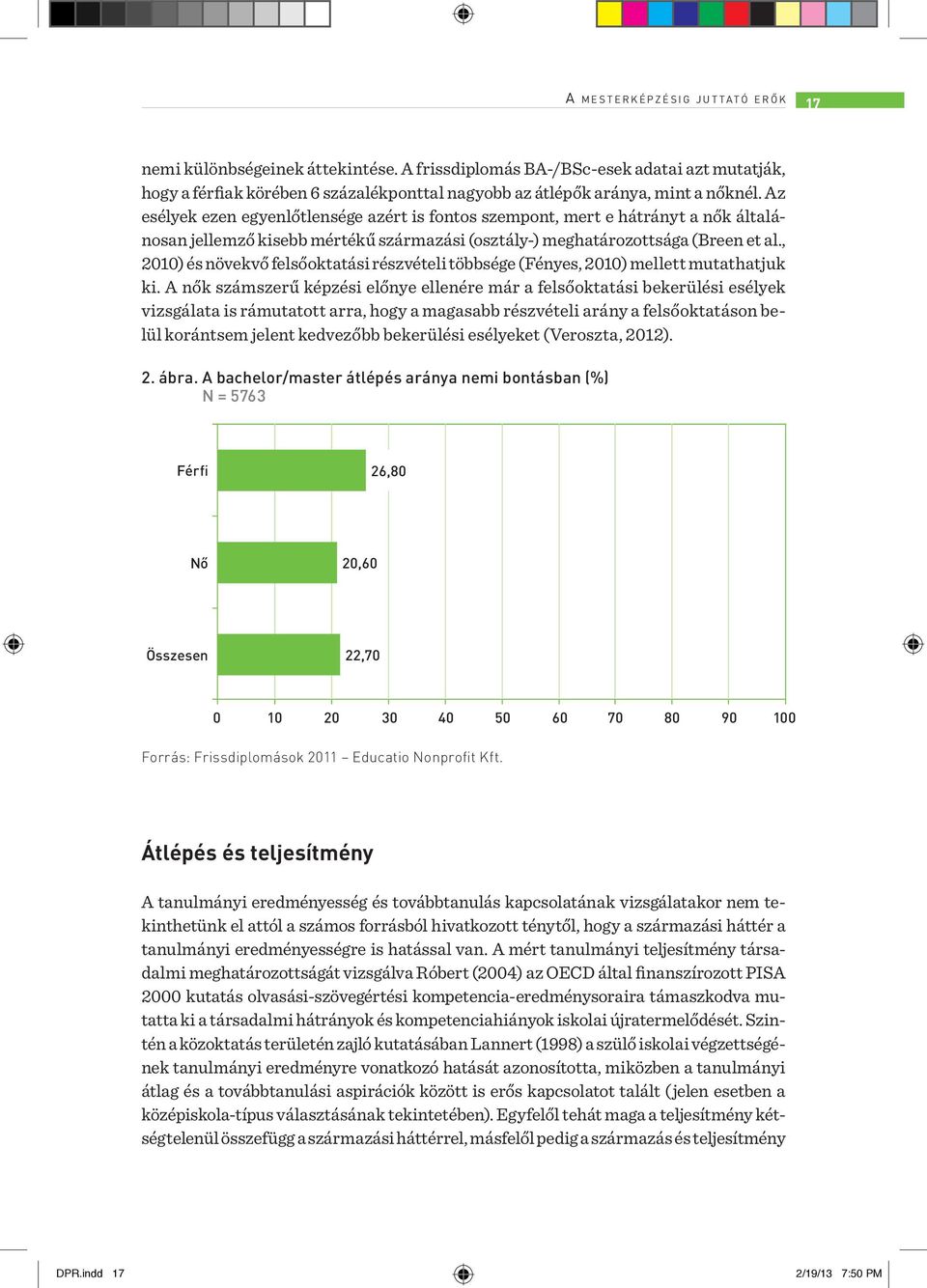 Az esélyek ezen egyenlőtlensége azért is fontos szempont, mert e hátrányt a nők általánosan jellemző kisebb mértékű származási (osztály-) meghatározottsága (Breen et al.