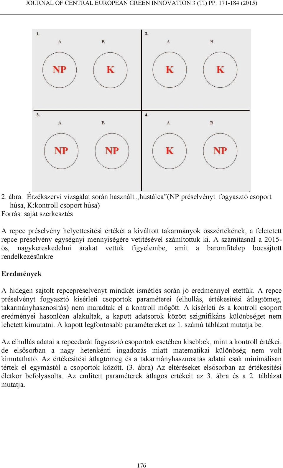 takarmányok összértékének, a feletetett repce préselvény egységnyi mennyiségére vetítésével számítottuk ki.