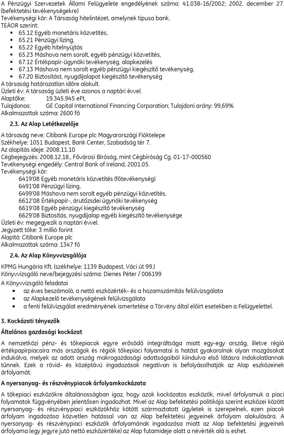 12 Értékpapír-ügynöki tevékenység, alapkezelés 67.13 Máshova nem sorolt egyéb pénzügyi kiegészítő tevékenység, 67.