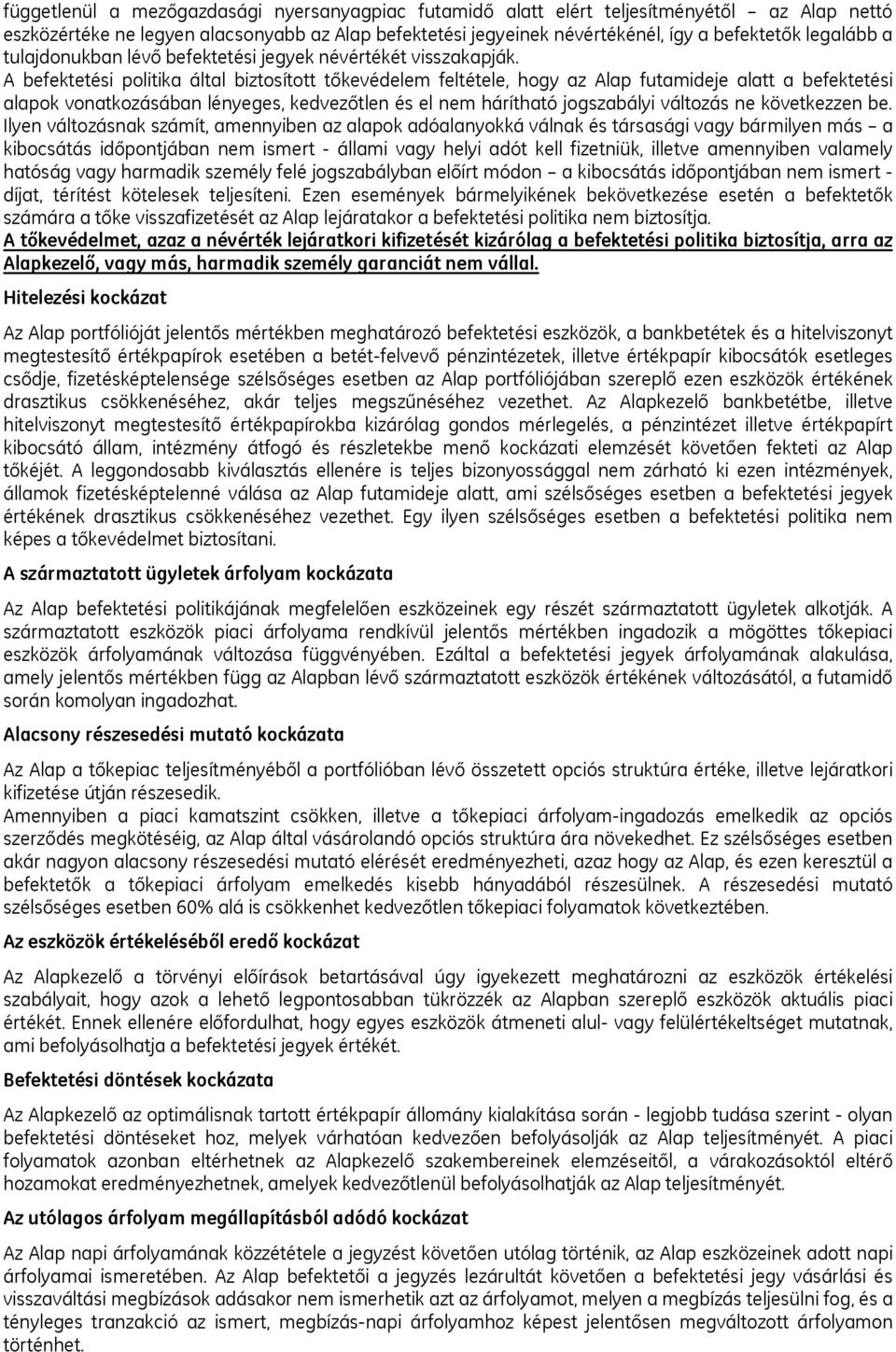 A befektetési politika által biztosított tőkevédelem feltétele, hogy az Alap futamideje alatt a befektetési alapok vonatkozásában lényeges, kedvezőtlen és el nem hárítható jogszabályi változás ne