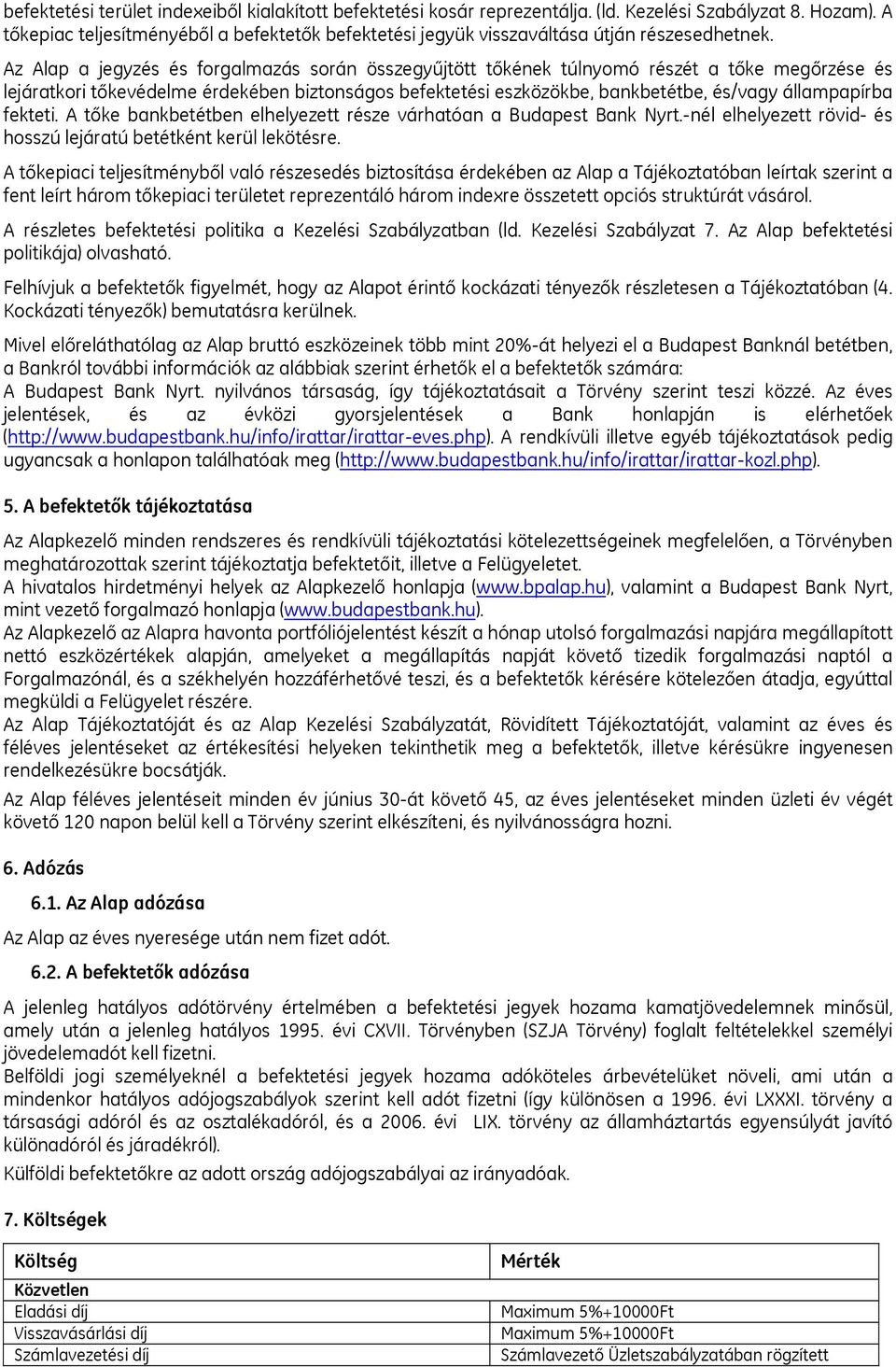 Az Alap a jegyzés és forgalmazás során összegyűjtött tőkének túlnyomó részét a tőke megőrzése és lejáratkori tőkevédelme érdekében biztonságos befektetési eszközökbe, bankbetétbe, és/vagy