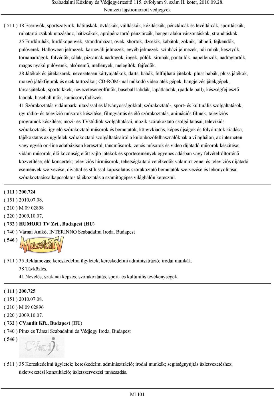 25 Fürdőruhák, fürdőköpenyek, strandruházat, övek, shortok, dzsekik, kabátok, zoknik, lábbeli, fejkendők, pulóverek, Halloween jelmezek, karneváli jelmezek, egyéb jelmezek, színházi jelmezek, női