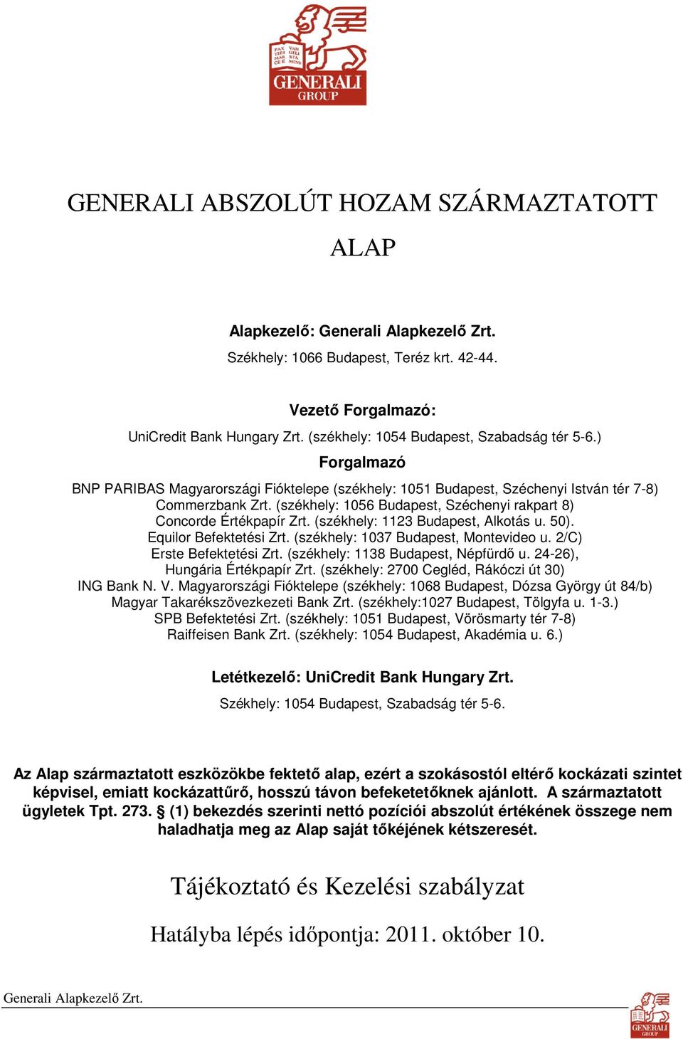 (székhely: 1123 Budapest, Alkotás u. 50). Equilor Befektetési Zrt. (székhely: 1037 Budapest, Montevideo u. 2/C) Erste Befektetési Zrt. (székhely: 1138 Budapest, Népfürdı u.