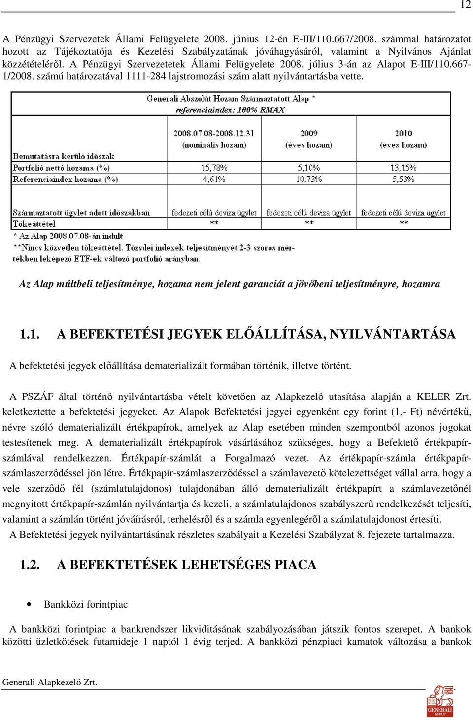 július 3-án az Alapot E-III/110.667-1/2008. számú határozatával 1111-284 lajstromozási szám alatt nyilvántartásba vette.