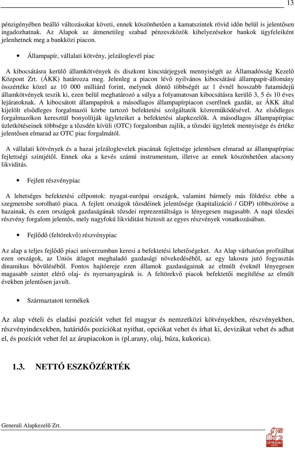 Állampapír, vállalati kötvény, jelzáloglevél piac A kibocsátásra kerülı államkötvények és diszkont kincstárjegyek mennyiségét az Államadósság Kezelı Központ Zrt. (ÁKK) határozza meg.