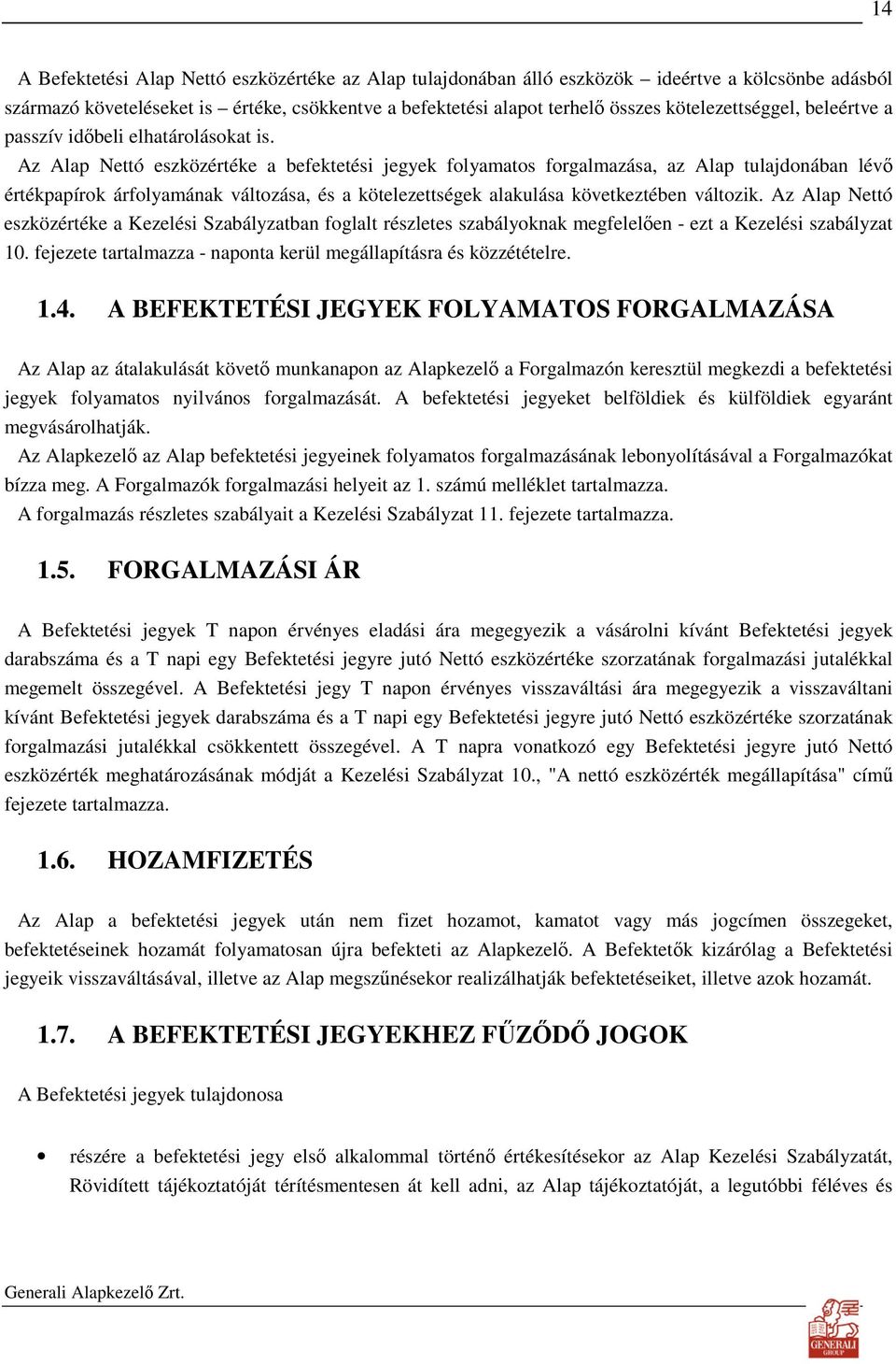 Az Alap Nettó eszközértéke a befektetési jegyek folyamatos forgalmazása, az Alap tulajdonában lévı értékpapírok árfolyamának változása, és a kötelezettségek alakulása következtében változik.