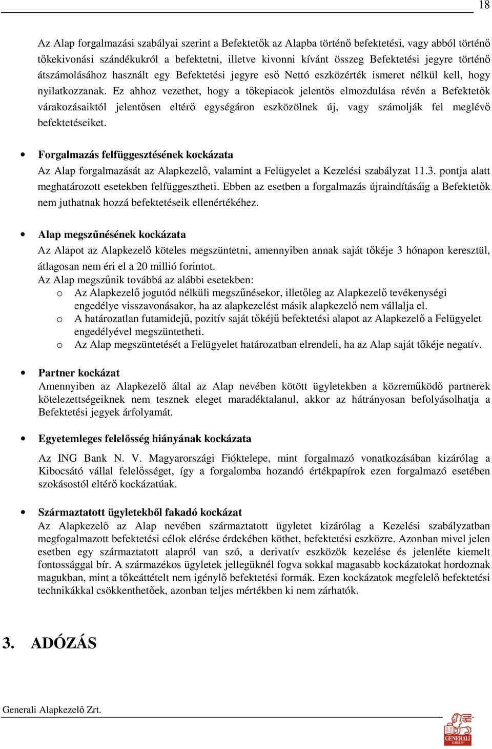 Ez ahhoz vezethet, hogy a tıkepiacok jelentıs elmozdulása révén a Befektetık várakozásaiktól jelentısen eltérı egységáron eszközölnek új, vagy számolják fel meglévı befektetéseiket.