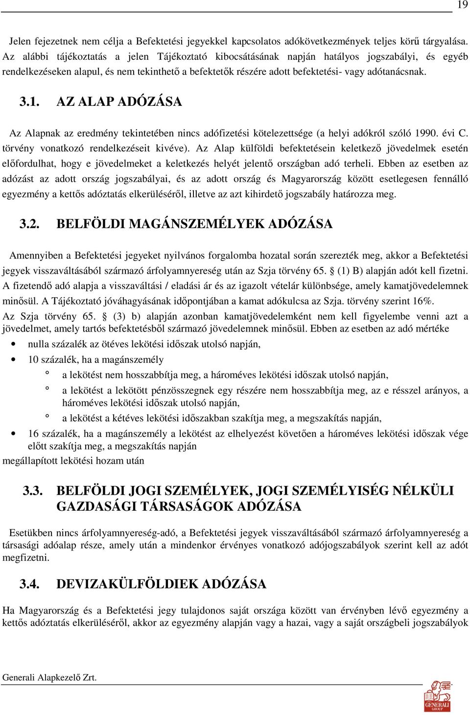 1. AZ ALAP ADÓZÁSA Az Alapnak az eredmény tekintetében nincs adófizetési kötelezettsége (a helyi adókról szóló 1990. évi C. törvény vonatkozó rendelkezéseit kivéve).