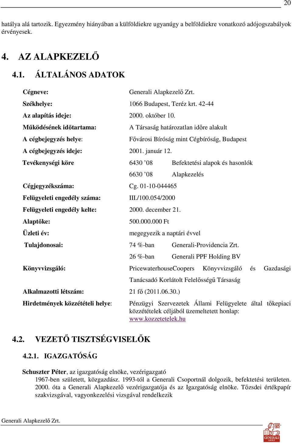 A Társaság határozatlan idıre alakult Fıvárosi Bíróság mint Cégbíróság, Budapest Tevékenységi köre 6430 08 Befektetési alapok és hasonlók 6630 08 Alapkezelés Cégjegyzékszáma: Cg.